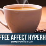Does Coffee affect Hyperhidrosis