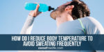 4 Best tricks to reduce body temperature to avoid sweating