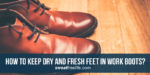 4 Best tricks to keep dry and fresh feet in work boots