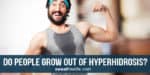 Do people grow out of Hyperhidrosis