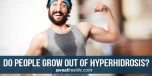 Do people grow out of Hyperhidrosis