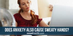 Does anxiety also cause sweaty hands and how we reduce it