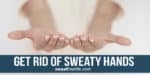 Get rid of sweaty hands