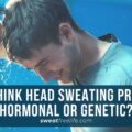 Secret of Eliminating Excessive Head Sweating